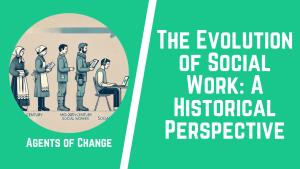 The Evolution of Social Work: A Historical Perspective - Agents of Change