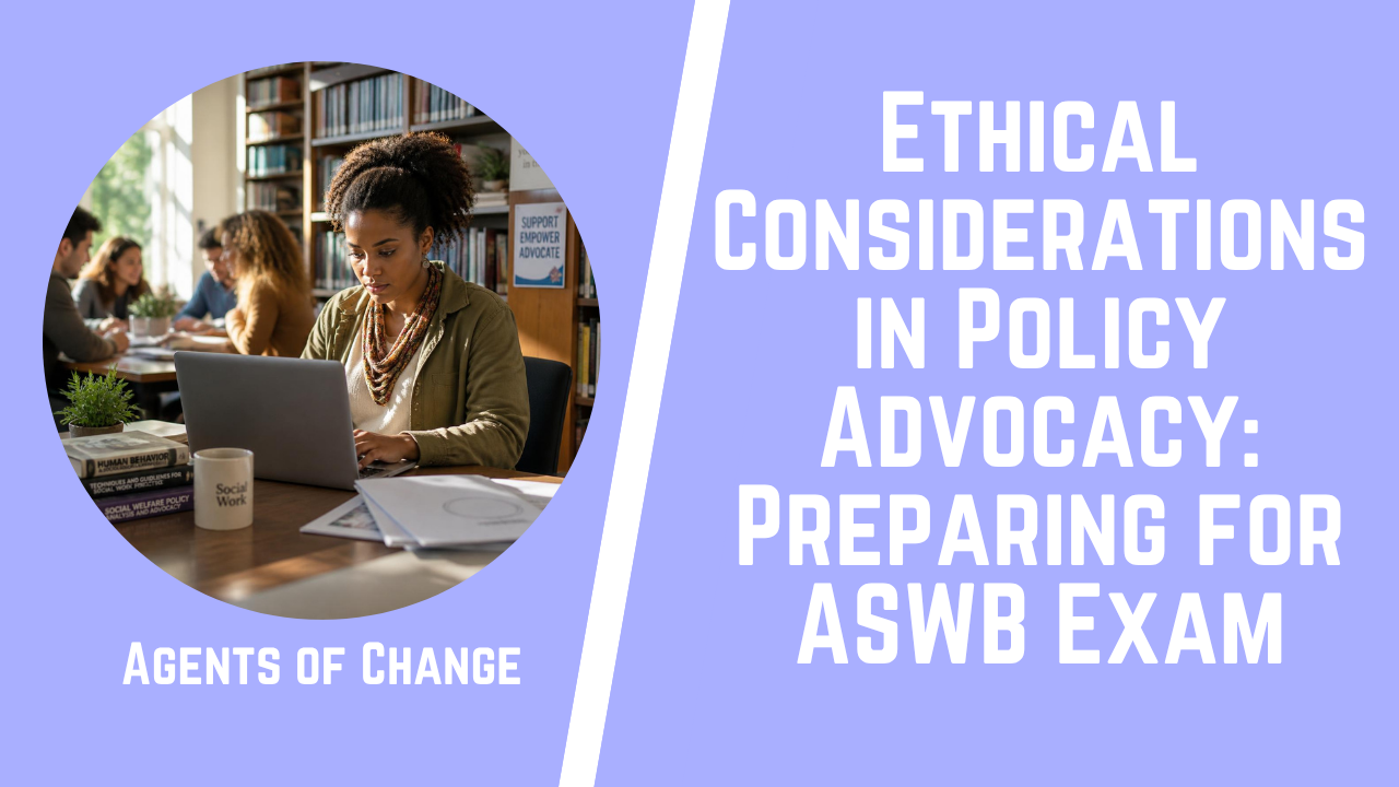Ethical Considerations in Policy Advocacy Preparing for ASWB Exam (1) Ethical Considerations in Policy Advocacy Preparing for ASWB Exam (1)