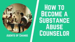 How to Become a Substance Abuse Counselor - Agents of Change Training