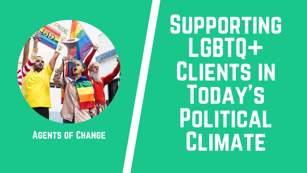 Supporting LGBTQ+ Clients in Today’s Political Climate Creating Affirming Spaces Supporting LGBTQ+ Clients in Today’s Political Climate Creating Affirming Spaces