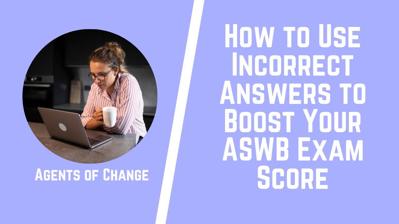 How to Use Incorrect Answers to Boost Your ASWB Exam Score How to Use Incorrect Answers to Boost Your ASWB Exam Score
